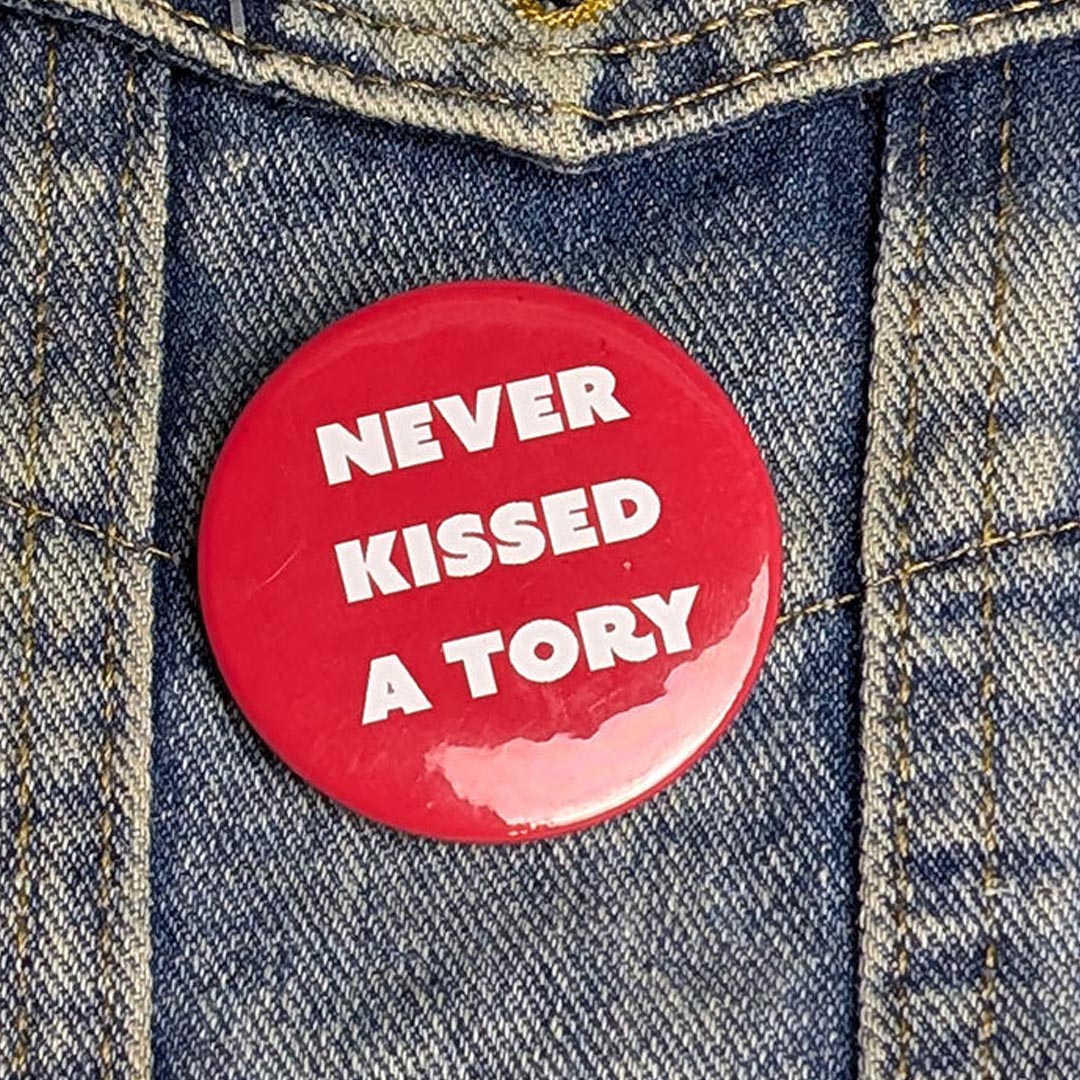 Never kissed a tory pin badge