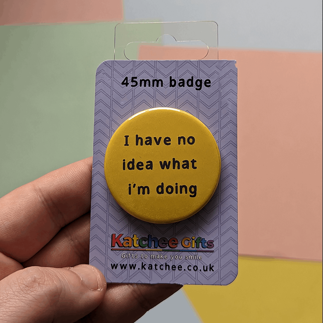 I have no idea what I'm doing pin badge