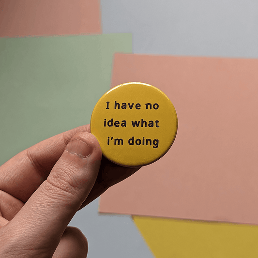 I have no idea what I'm doing pin badge
