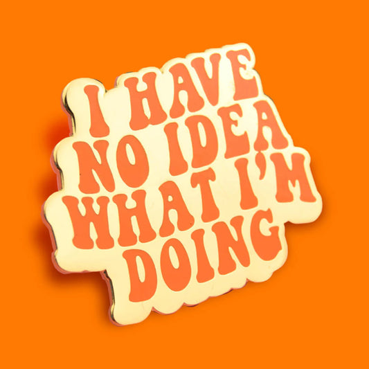 I Have No Idea What I'm Doing Enamel Pin