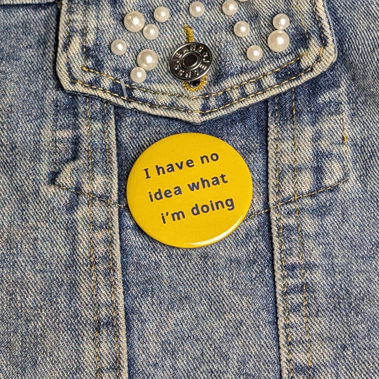 I have no idea what I'm doing pin badge