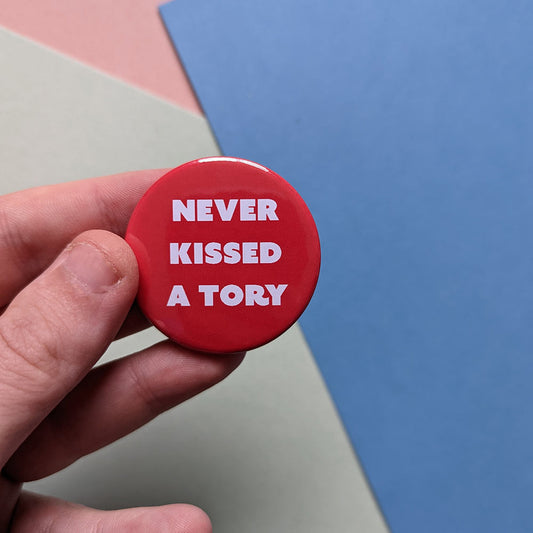 Never kissed a tory 45mm pin badge